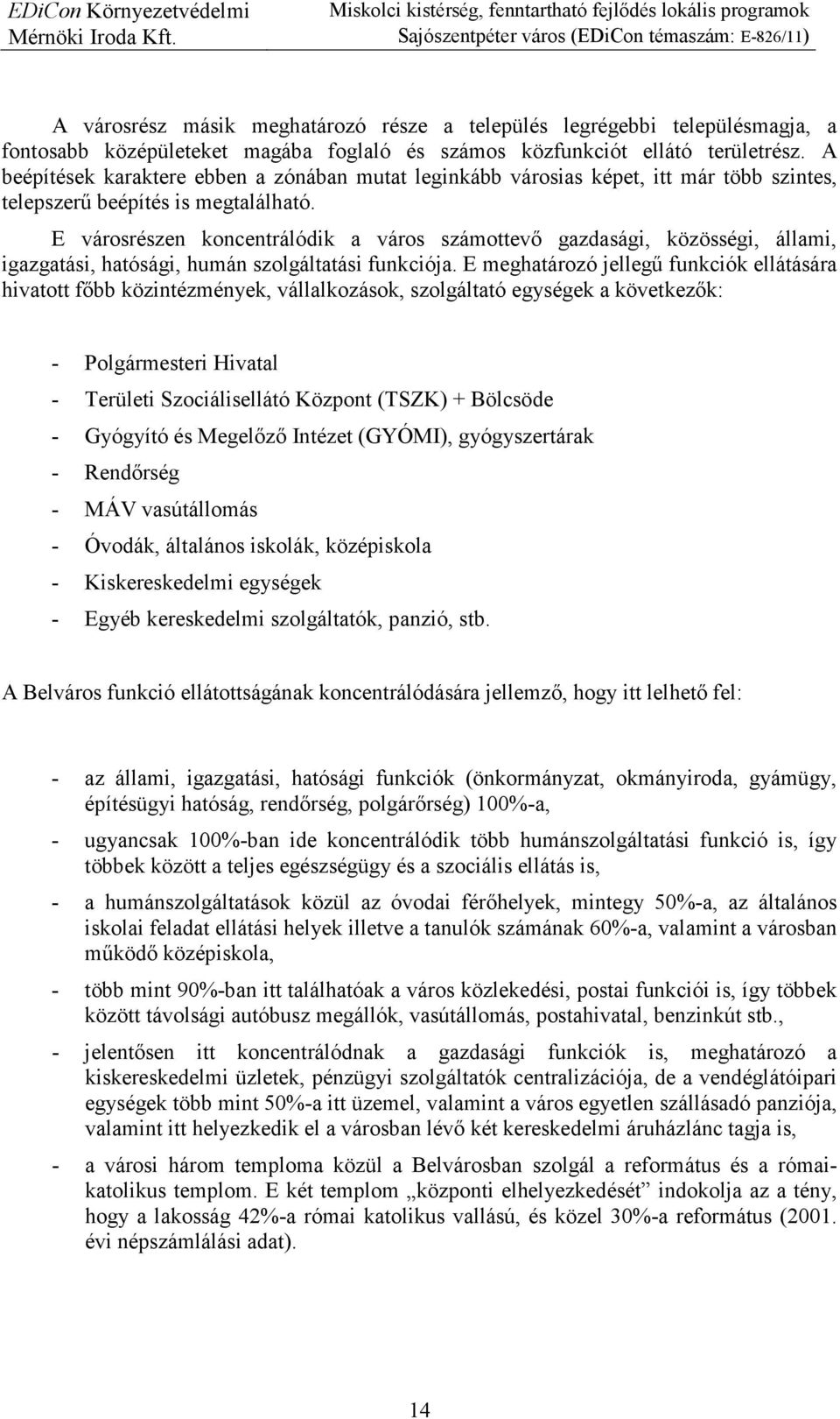 E városrészen koncentrálódik a város számottevı gazdasági, közösségi, állami, igazgatási, hatósági, humán szolgáltatási funkciója.