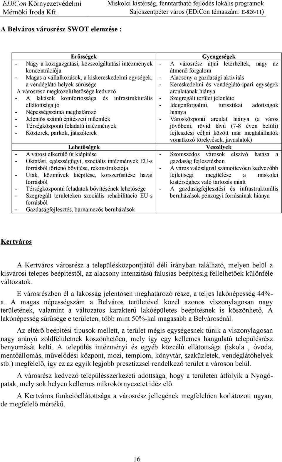 intézmények - Közterek, parkok, játszóterek Lehetıségek - A várost elkerülı út kiépítése - Oktatási, egészségügyi, szociális intézmények EU-s forrásból történı bıvítése, rekonstrukciója - Utak,