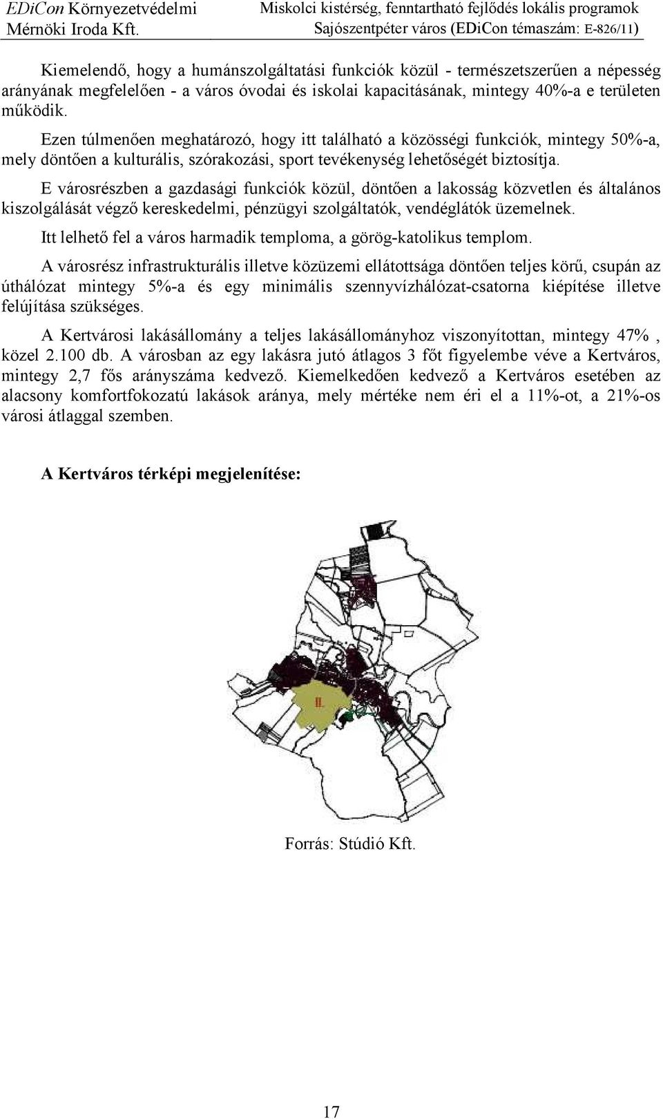 E városrészben a gazdasági funkciók közül, döntıen a lakosság közvetlen és általános kiszolgálását végzı kereskedelmi, pénzügyi szolgáltatók, vendéglátók üzemelnek.