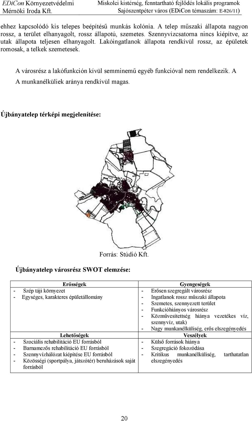 A városrész a lakófunkción kívül semminemő egyéb funkcióval nem rendelkezik. A A munkanélküliek aránya rendkívül magas. Újbányatelep térképi megjelenítése: Forrás: Stúdió Kft.