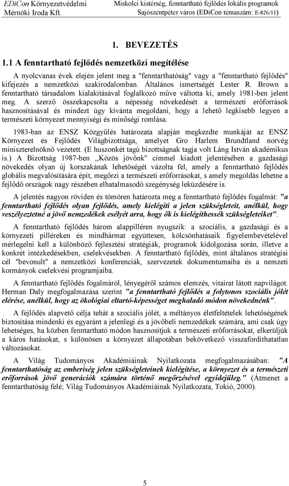 A szerzı összekapcsolta a népesség növekedését a természeti erıforrások hasznosításával és mindezt úgy kívánta megoldani, hogy a lehetı legkisebb legyen a természeti környezet mennyiségi és minıségi