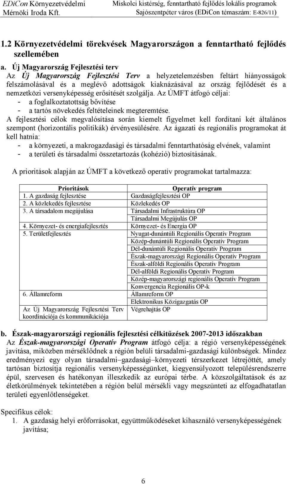 nemzetközi versenyképesség erısítését szolgálja. Az ÚMFT átfogó céljai: - a foglalkoztatottság bıvítése - a tartós növekedés feltételeinek megteremtése.