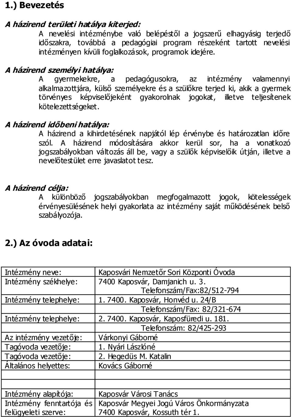 A házirend személyi hatálya: A gyermekekre, a pedagógusokra, az intézmény valamennyi alkalmazottjára, külső személyekre és a szülőkre terjed ki, akik a gyermek törvényes képviselőjeként gyakorolnak