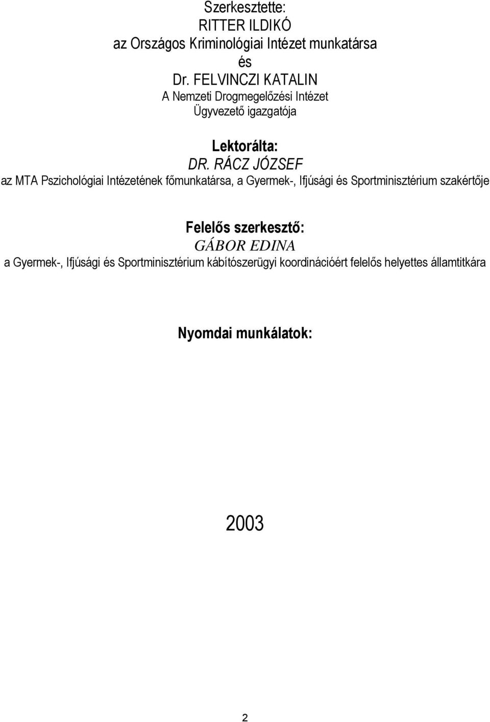 RÁCZ JÓZSEF az MTA Pszichológiai Intézetének főmunkatársa, a Gyermek-, Ifjúsági és Sportminisztérium