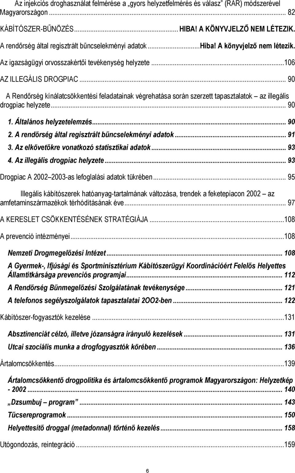 .. 90 A Rendőrség kínálatcsökkentési feladatainak végrehatása során szerzett tapasztalatok az illegális drogpiac helyzete... 90 1. Általános helyzetelemzés... 90 2.