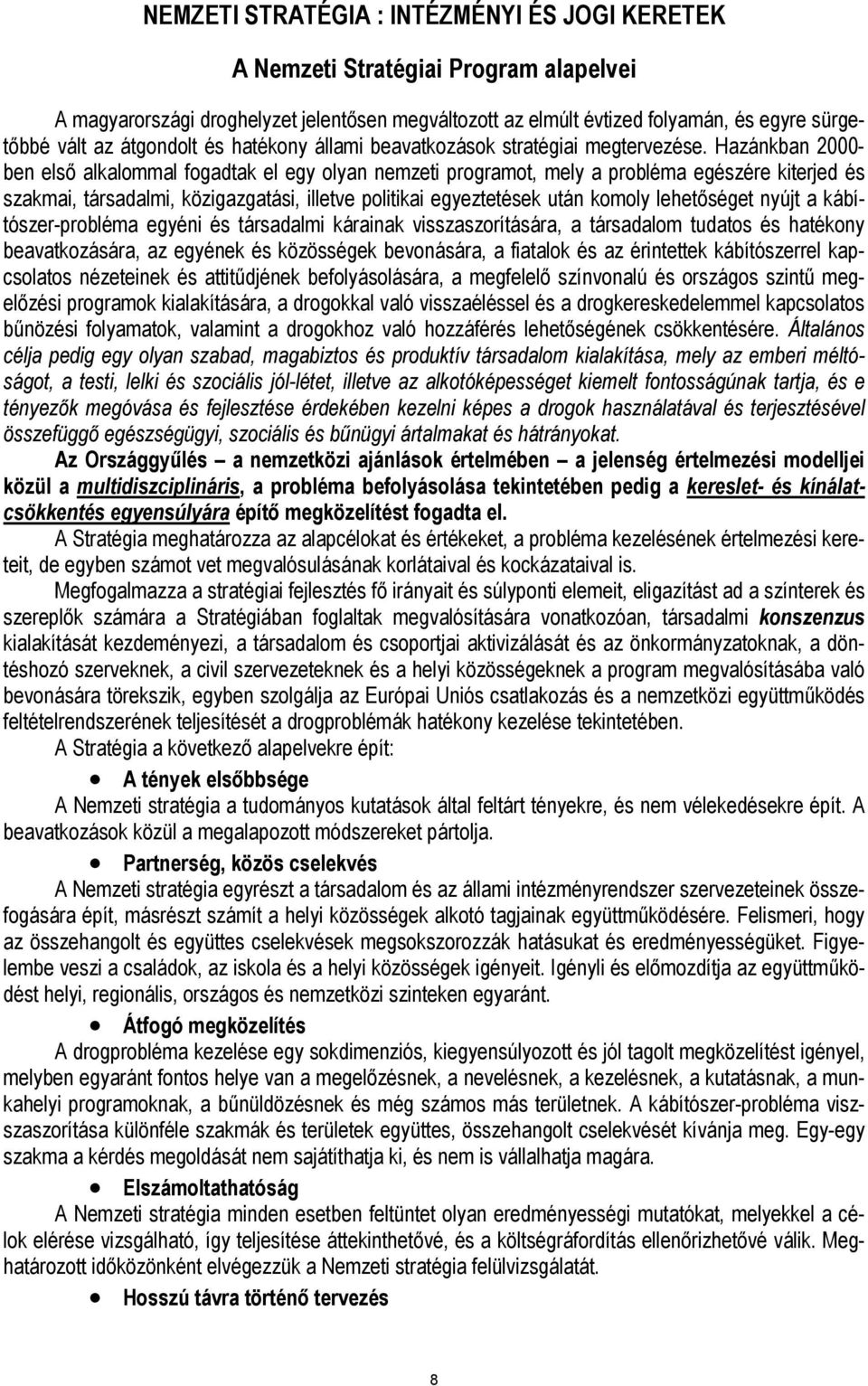 Hazánkban 2000- ben első alkalommal fogadtak el egy olyan nemzeti programot, mely a probléma egészére kiterjed és szakmai, társadalmi, közigazgatási, illetve politikai egyeztetések után komoly