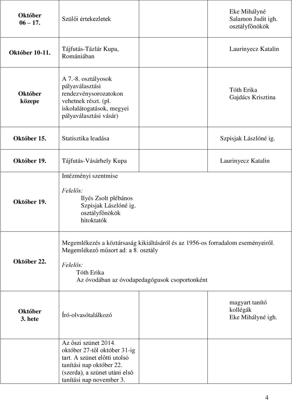 Tájfutás-Vásárhely Kupa Intézményi szentmise Október 19. Ilyés Zsolt plébános Október 22. Megemlékezés a köztársaság kikiáltásáról és az 1956-os forradalom eseményeiről. Megemlékező műsort ad: a 8.