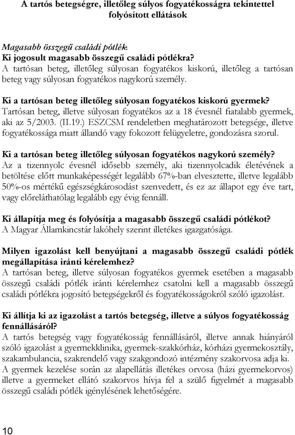 Tartósan beteg, illetve súlyosan fogyatékos az a 18 évesnél fiatalabb gyermek, aki az 5/2003. (II.19.