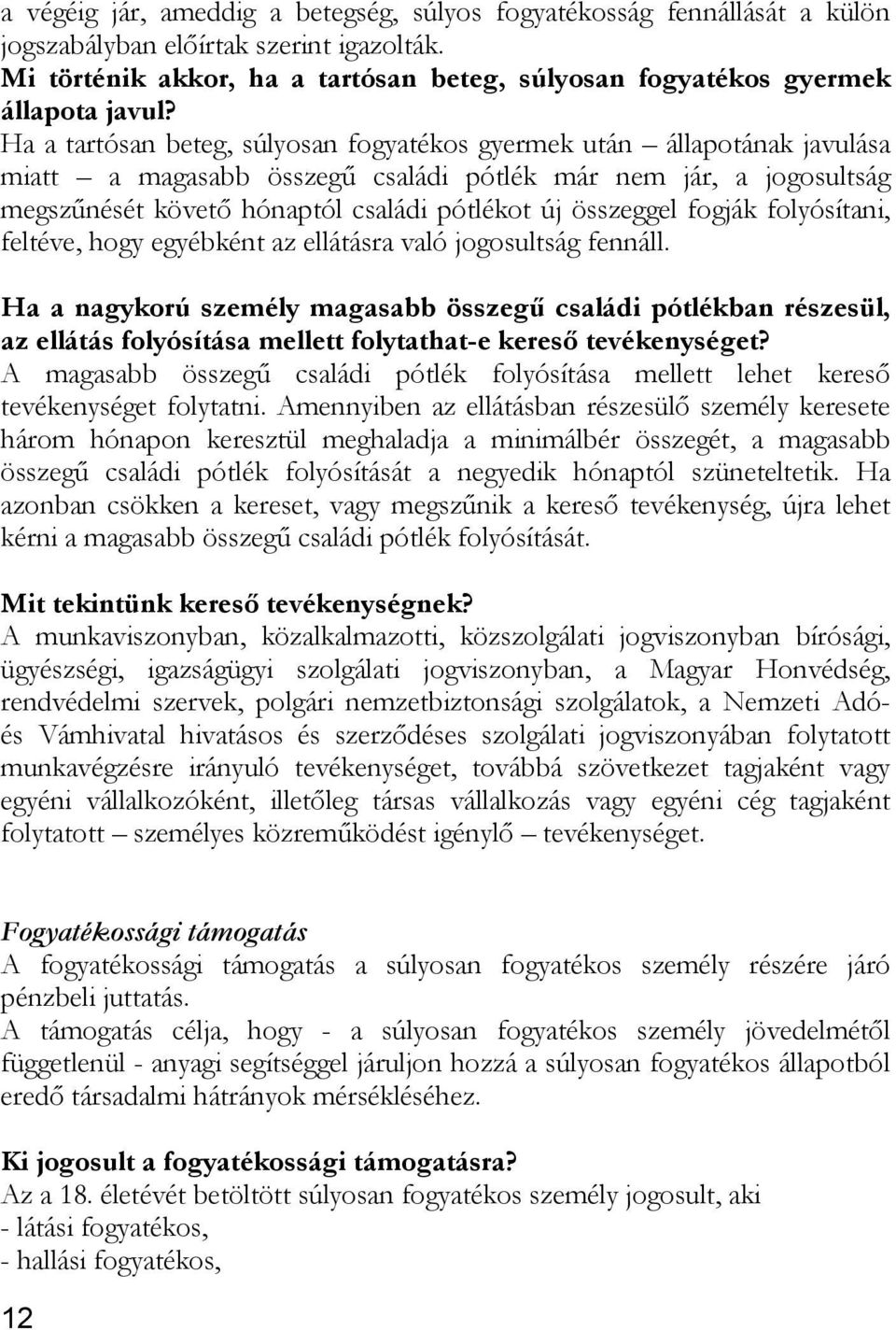 fogják folyósítani, feltéve, hogy egyébként az ellátásra való jogosultság fennáll.