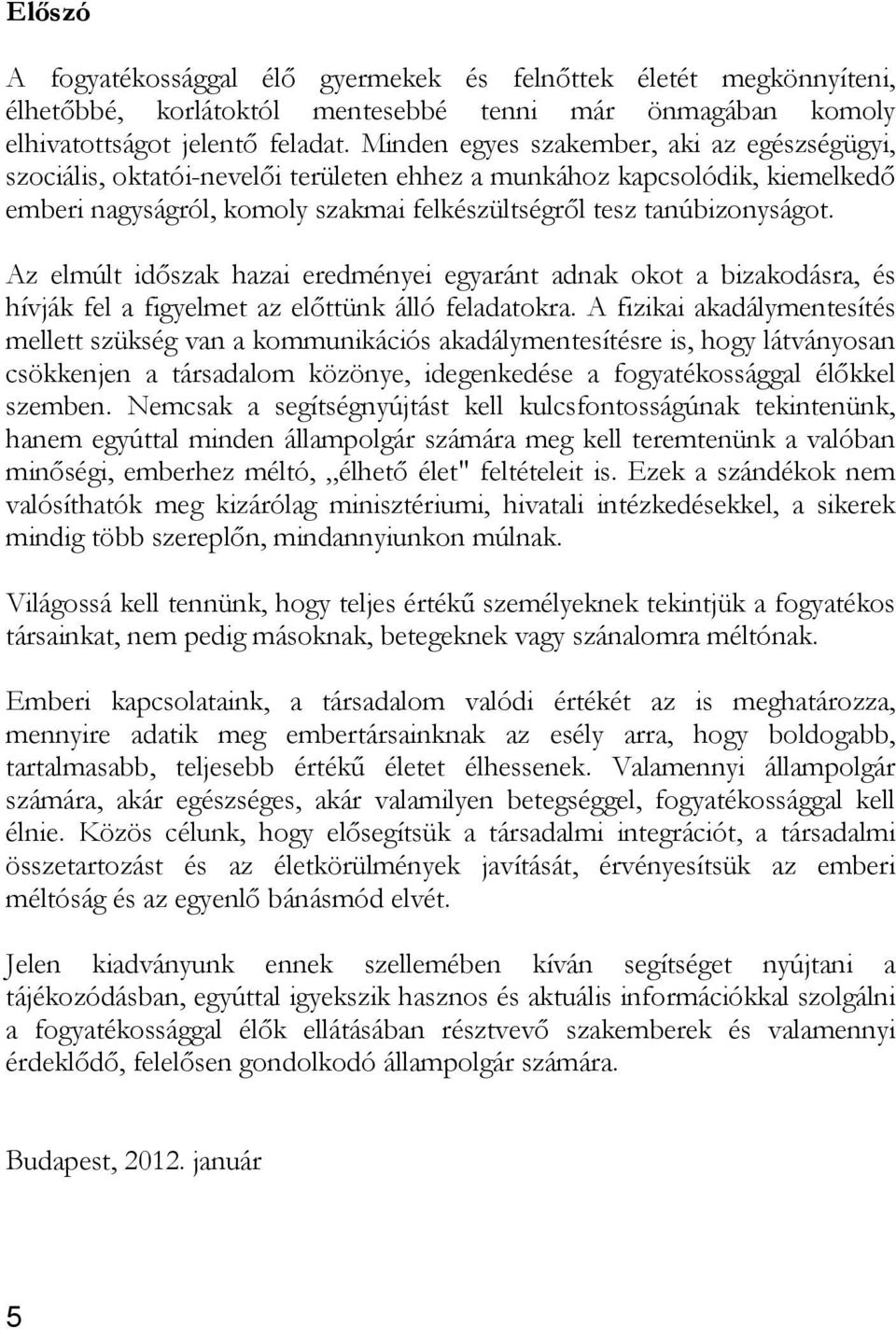 Az elmúlt időszak hazai eredményei egyaránt adnak okot a bizakodásra, és hívják fel a figyelmet az előttünk álló feladatokra.