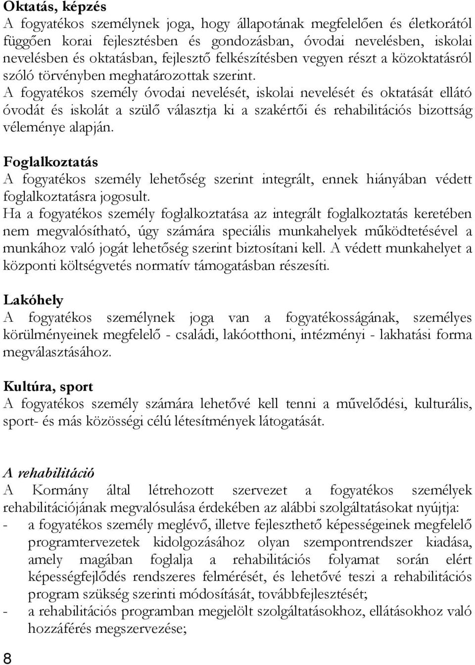 A fogyatékos személy óvodai nevelését, iskolai nevelését és oktatását ellátó óvodát és iskolát a szülő választja ki a szakértői és rehabilitációs bizottság véleménye alapján.