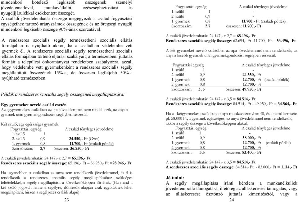 A rendszeres szociális segély természetbeni szociális ellátás formájában is nyújtható akkor, ha a családban védelembe vett gyermek él.