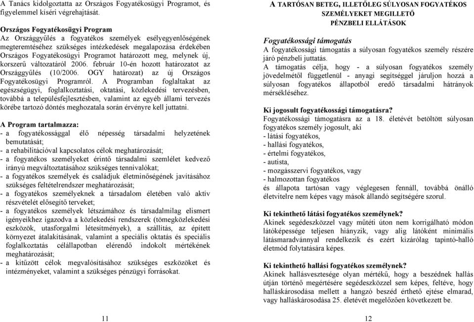 meg, melynek új, korszerű változatáról 2006. február 10-én hozott határozatot az Országgyűlés (10/2006. OGY határozat) az új Országos Fogyatékosügyi Programról.