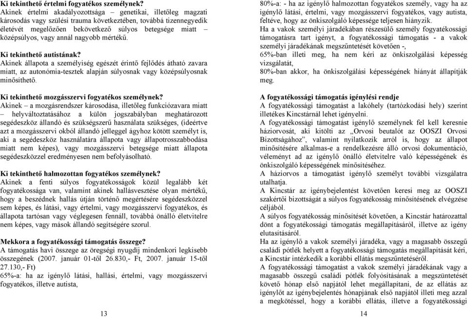 vagy annál nagyobb mértékű. Ki tekinthető autistának? Akinek állapota a személyiség egészét érintő fejlődés átható zavara miatt, az autonómia-tesztek alapján súlyosnak vagy középsúlyosnak minősíthető.