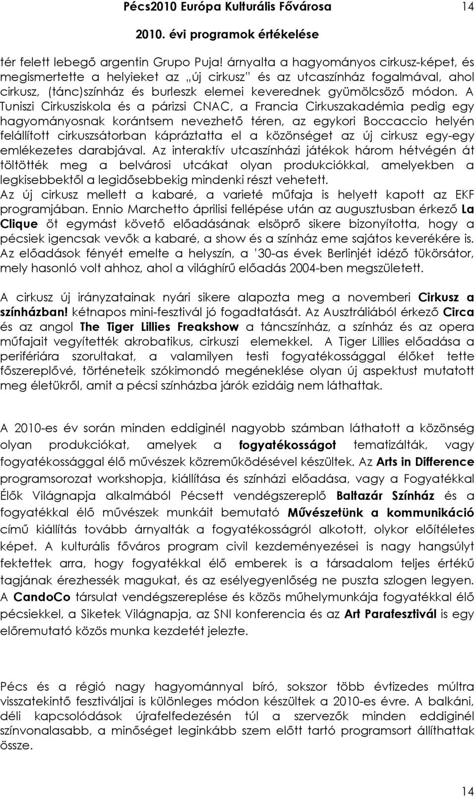 A Tuniszi Cirkusziskola és a párizsi CNAC, a Francia Cirkuszakadémia pedig egy hagyományosnak korántsem nevezhetı téren, az egykori Boccaccio helyén felállított cirkuszsátorban kápráztatta el a