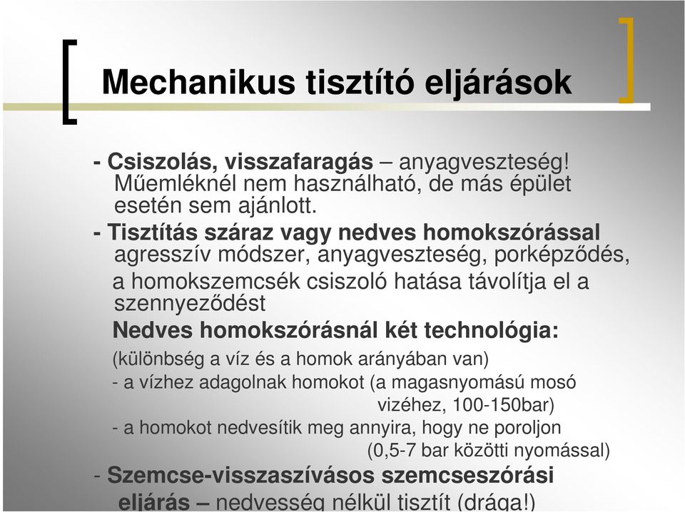 szennyeződést Nedves homokszórásnál két technológia: (különbség a víz és a homok arányában van) - a vízhez adagolnak homokot (a magasnyomású mosó