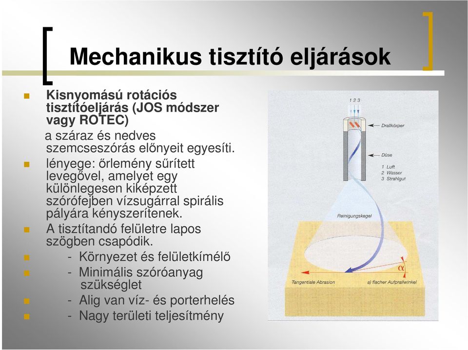 lényege: őrlemény sűrített levegővel, amelyet egy különlegesen kiképzett szórófejben vízsugárral spirális