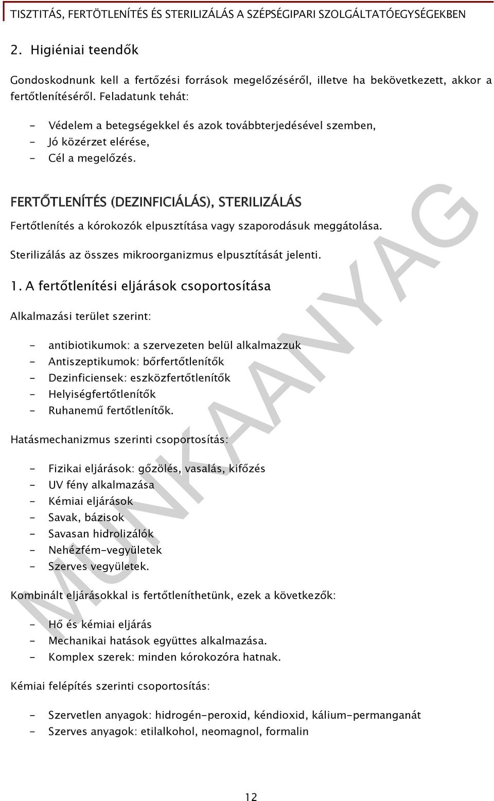 FERTŐTLENÍTÉS (DEZINFICIÁLÁS), STERILIZÁLÁS Fertőtlenítés a kórokozók elpusztítása vagy szaporodásuk meggátolása. Sterilizálás az összes mikroorganizmus elpusztítását jelenti. 1.