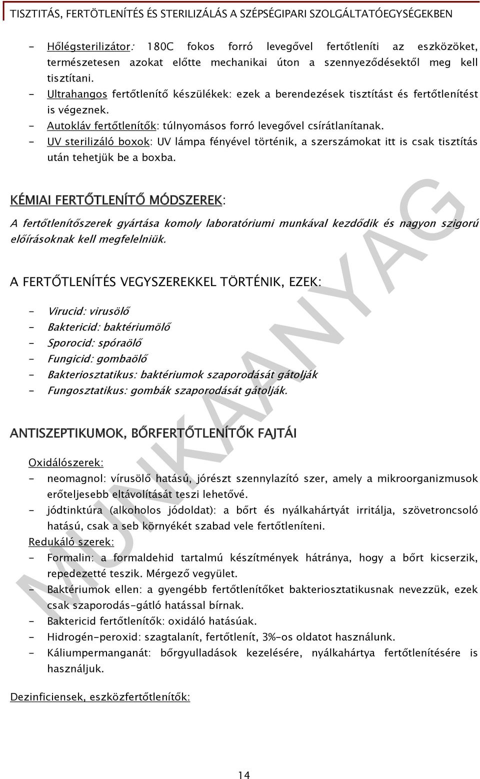 - UV sterilizáló boxok: UV lámpa fényével történik, a szerszámokat itt is csak tisztítás után tehetjük be a boxba.