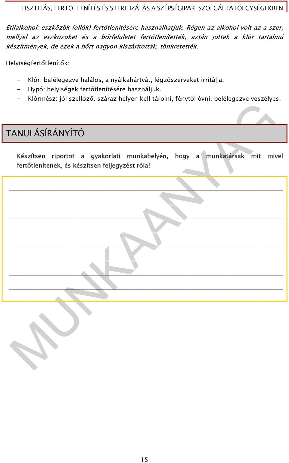 kiszárították, tönkretették. Helyiségfertőtlenítők: - Klór: belélegezve halálos, a nyálkahártyát, légzőszerveket irritálja.