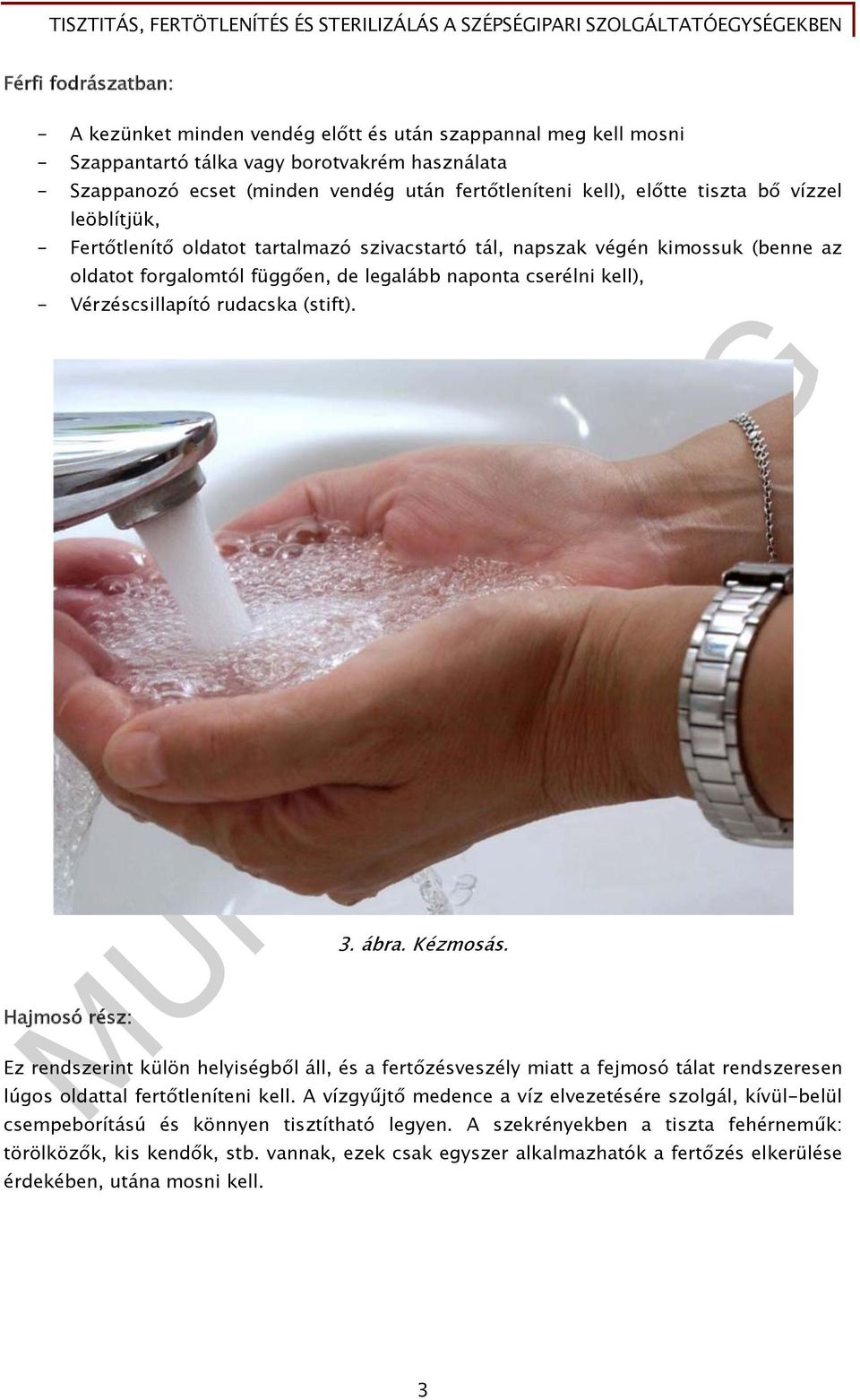 Vérzéscsillapító rudacska (stift). Hajmosó rész: 3. ábra. Kézmosás. Ez rendszerint külön helyiségből áll, és a fertőzésveszély miatt a fejmosó tálat rendszeresen lúgos oldattal fertőtleníteni kell.