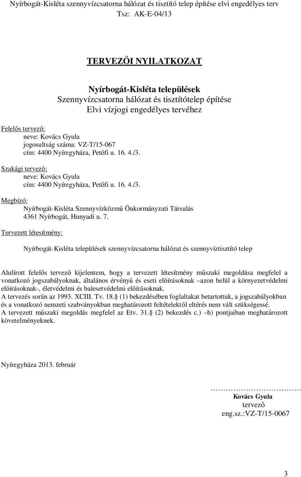 7. Tervezett létesítmény: Nyírbogát-Kisléta települések szennyvízcsatorna hálózat és szennyvíztisztító telep Alulírott felel s tervez kijelentem, hogy a tervezett létesítmény m szaki megoldása