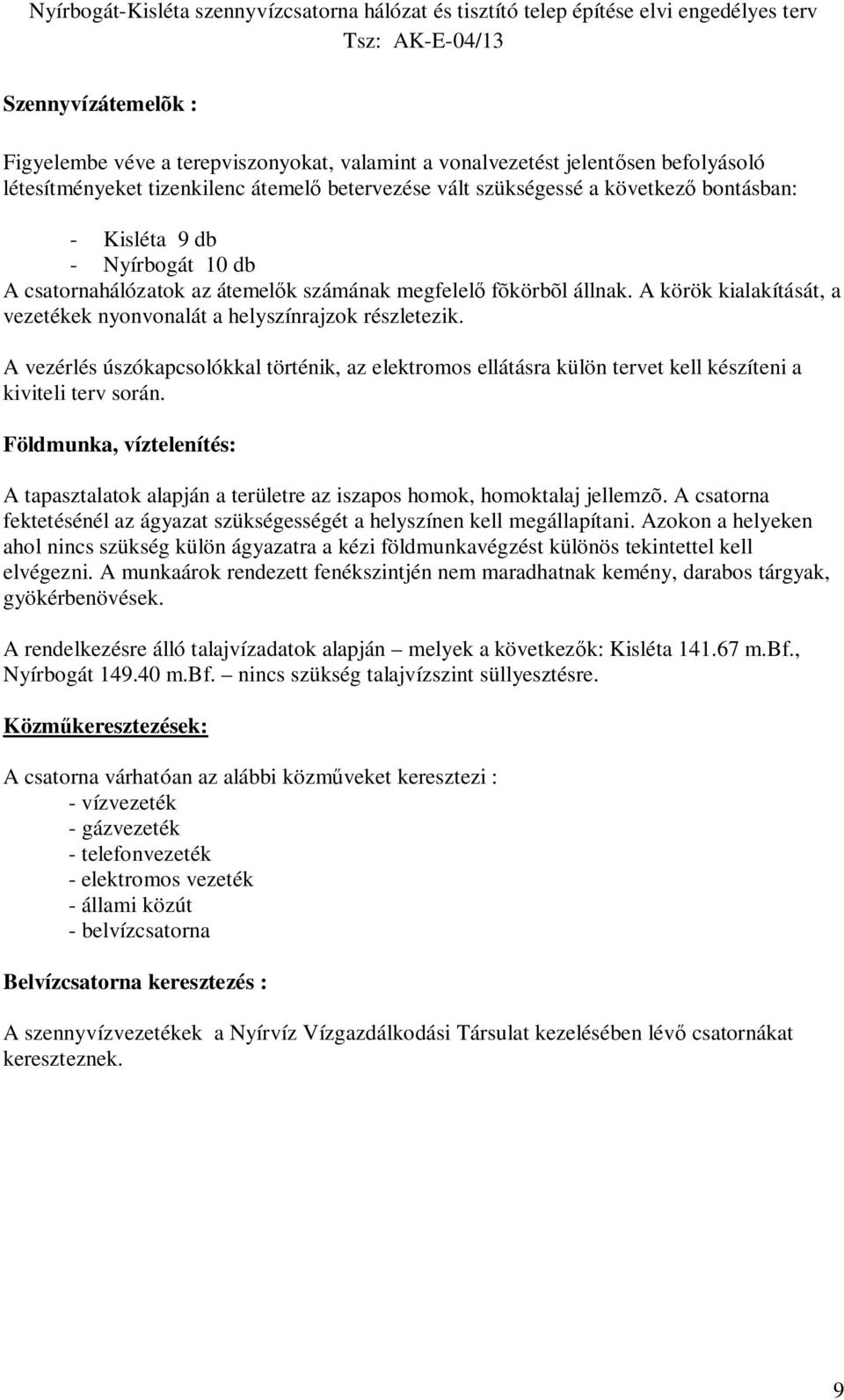 A vezérlés úszókapcsolókkal történik, az elektromos ellátásra külön tervet kell készíteni a kiviteli terv során.