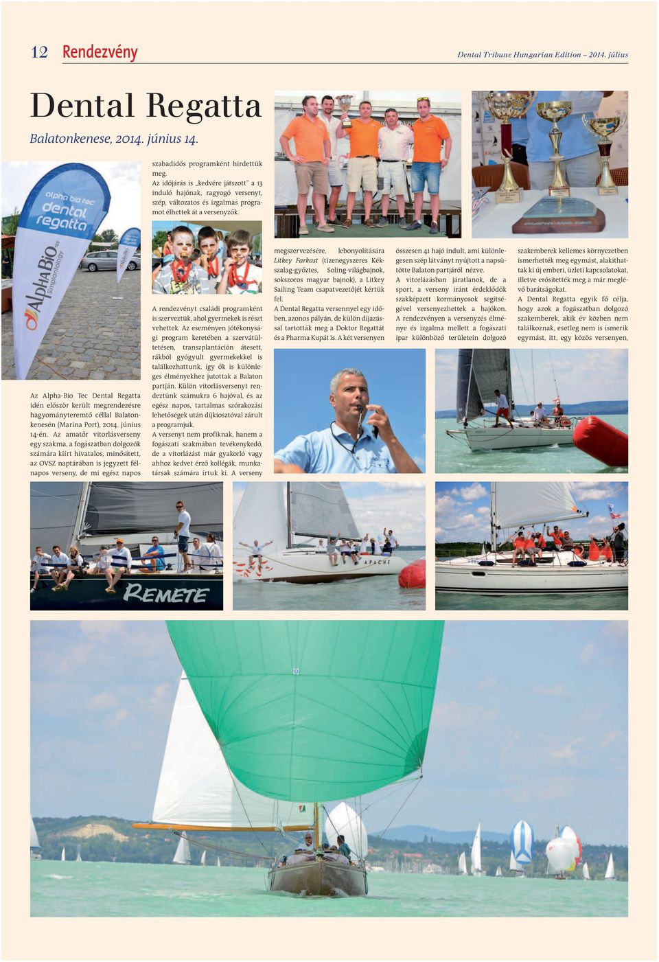 Az Alpha-Bio Tec Dental Regatta idén először került megrendezésre hagyományteremtő céllal Balatonkenesén (Marina Port), 2014. június 14-én.