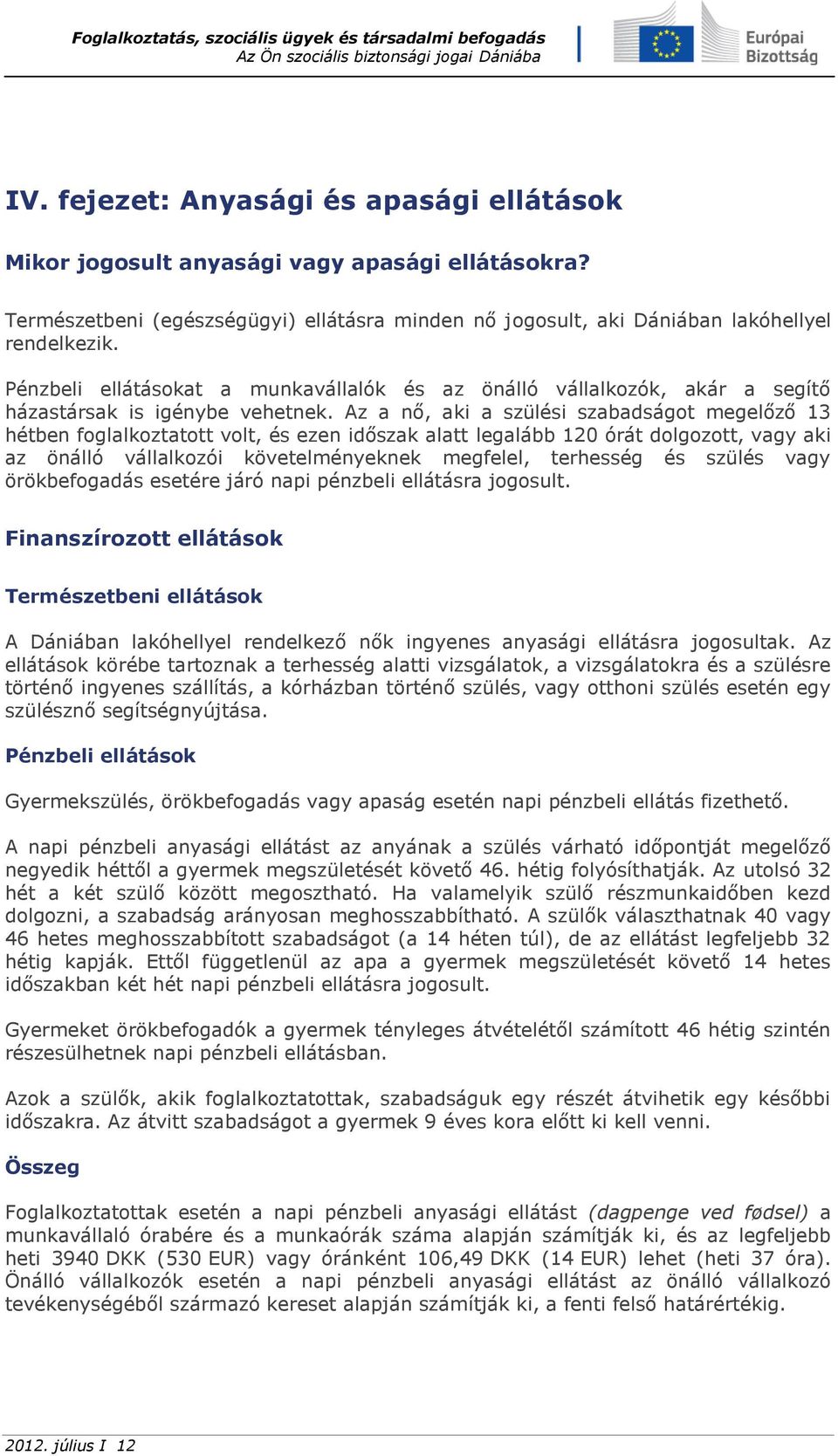 Az a nő, aki a szülési szabadságot megelőző 13 hétben foglalkoztatott volt, és ezen időszak alatt legalább 120 órát dolgozott, vagy aki az önálló vállalkozói követelményeknek megfelel, terhesség és