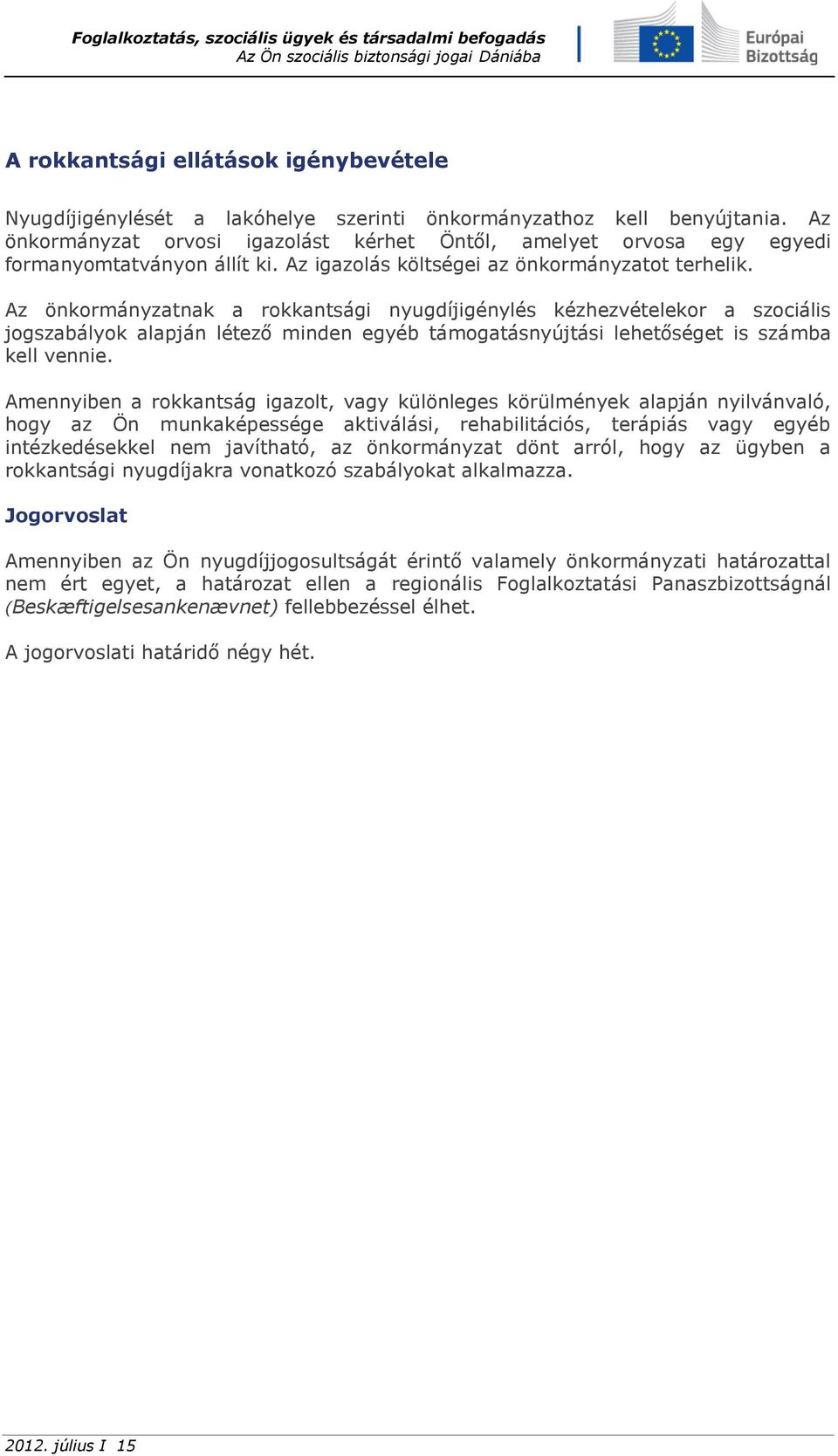 Az önkormányzatnak a rokkantsági nyugdíjigénylés kézhezvételekor a szociális jogszabályok alapján létező minden egyéb támogatásnyújtási lehetőséget is számba kell vennie.