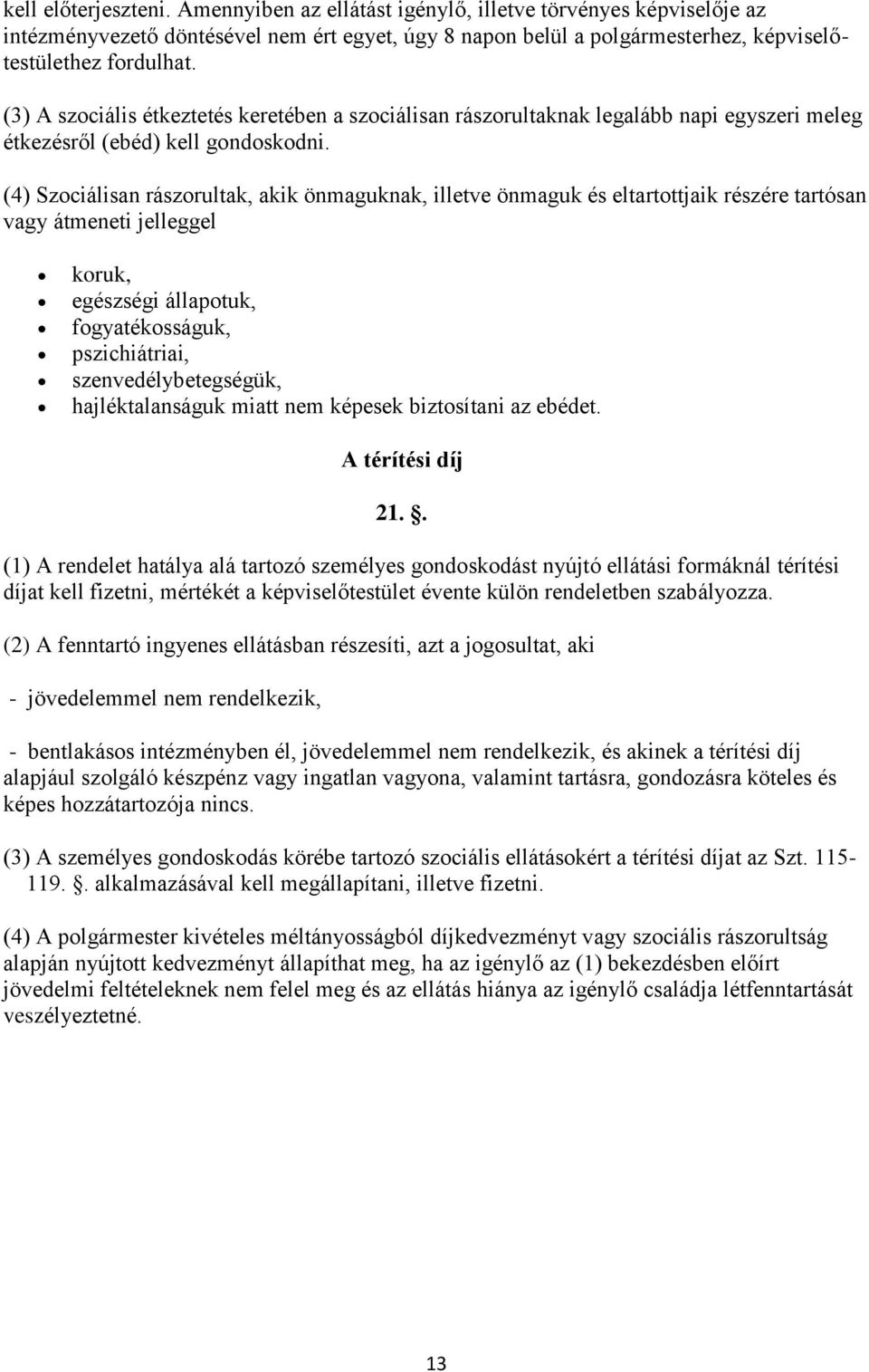 (4) Szociálisan rászorultak, akik önmaguknak, illetve önmaguk és eltartottjaik részére tartósan vagy átmeneti jelleggel koruk, egészségi állapotuk, fogyatékosságuk, pszichiátriai,