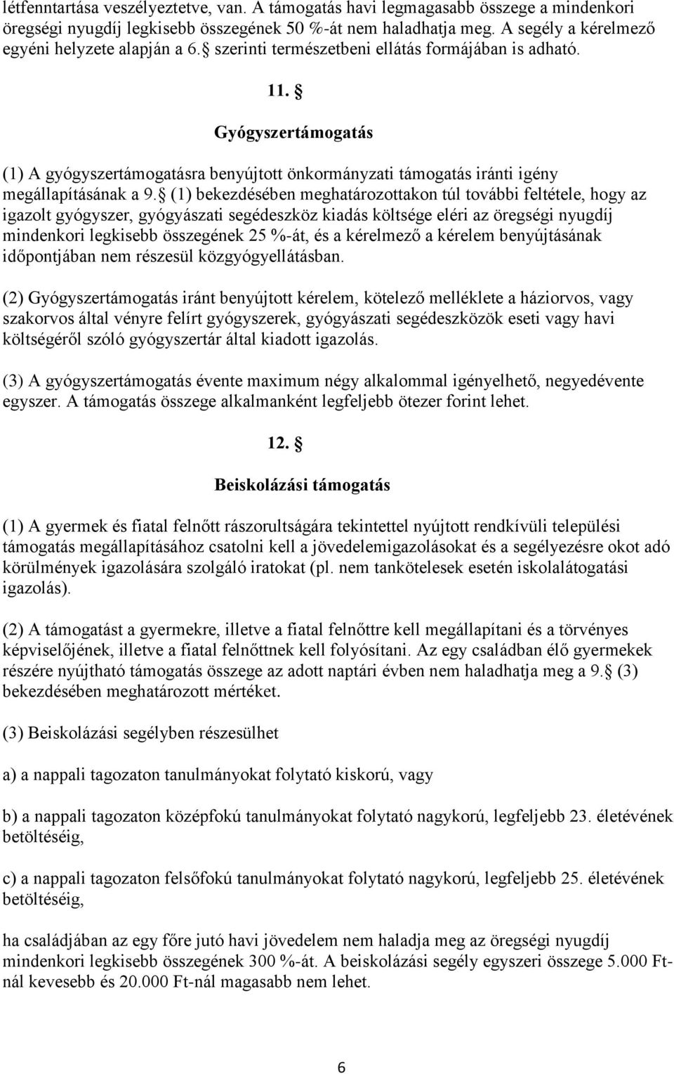 Gyógyszertámogatás (1) A gyógyszertámogatásra benyújtott önkormányzati támogatás iránti igény megállapításának a 9.