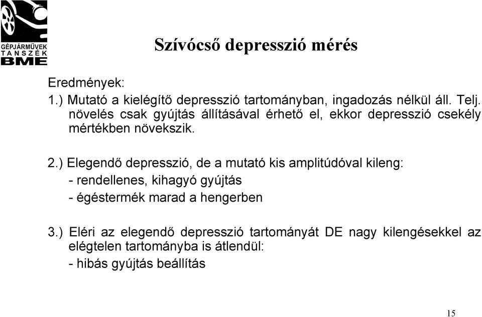 ) Elegendő depresszió, de a mutató kis amplitúdóval kileng: - rendellenes, kihagyó gyújtás - égéstermék marad a