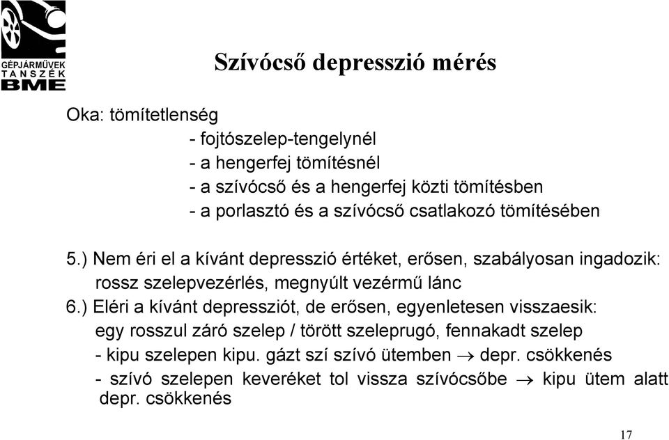 ) Nem éri el a kívánt depresszió értéket, erősen, szabályosan ingadozik: rossz szelepvezérlés, megnyúlt vezérmű lánc 6.