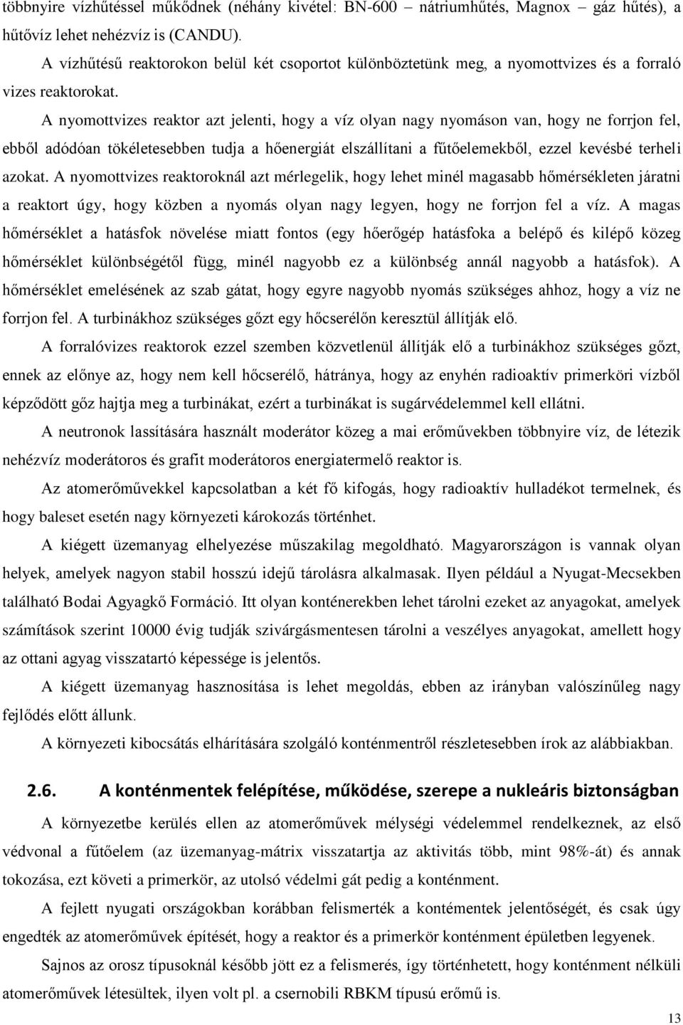 A nyomottvizes reaktor azt jelenti, hogy a víz olyan nagy nyomáson van, hogy ne forrjon fel, ebből adódóan tökéletesebben tudja a hőenergiát elszállítani a fűtőelemekből, ezzel kevésbé terheli azokat.