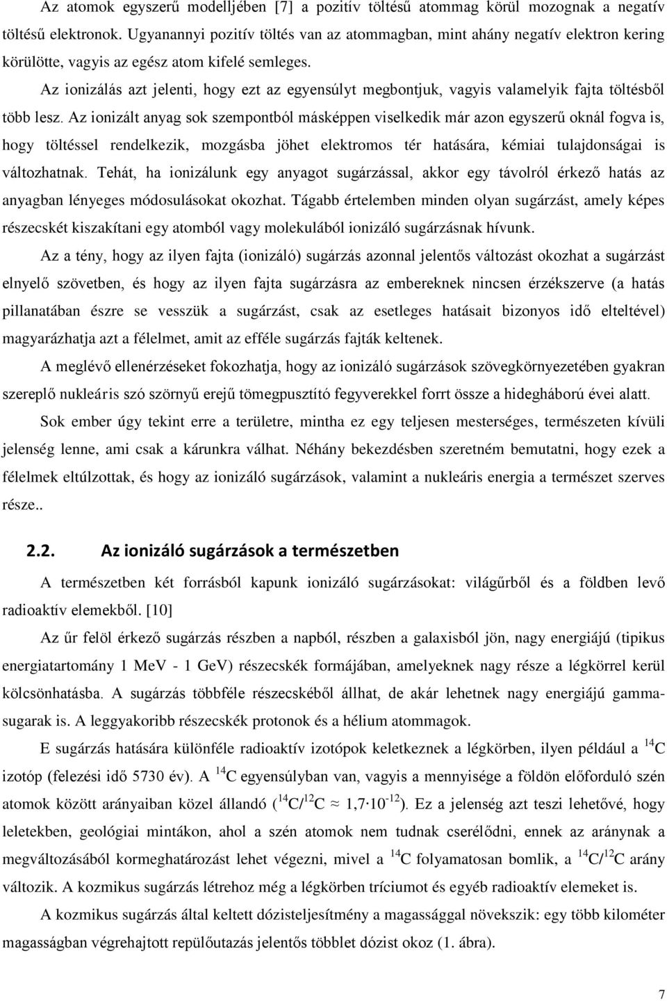 Az ionizálás azt jelenti, hogy ezt az egyensúlyt megbontjuk, vagyis valamelyik fajta töltésből több lesz.