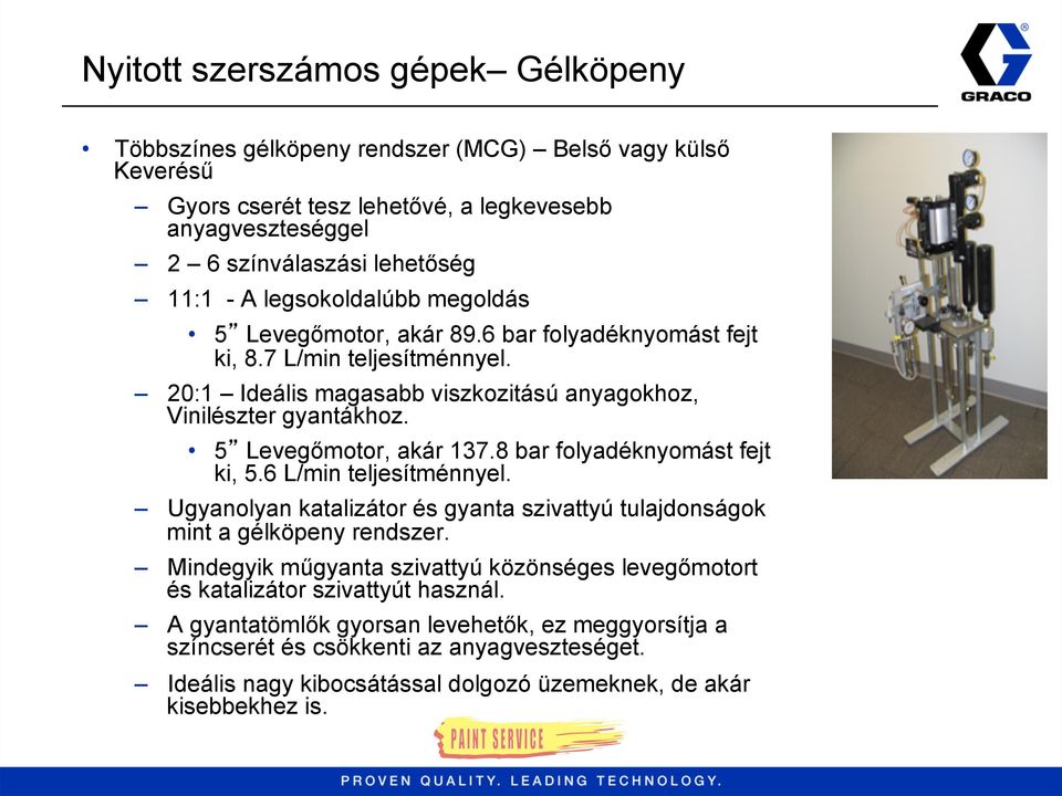 5 Levegőmotor, akár 137.8 bar folyadéknyomást fejt ki, 5.6 L/min teljesítménnyel. Ugyanolyan katalizátor és gyanta szivattyú tulajdonságok mint a gélköpeny rendszer.