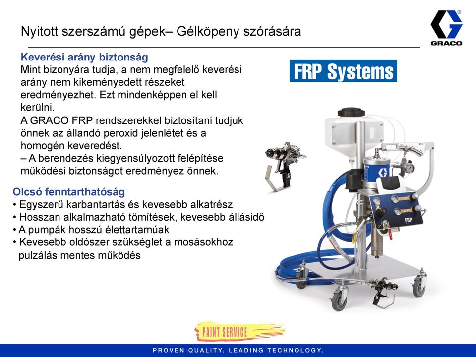 A GRACO FRP rendszerekkel biztosítani tudjuk önnek az állandó peroxid jelenlétet és a homogén keveredést.