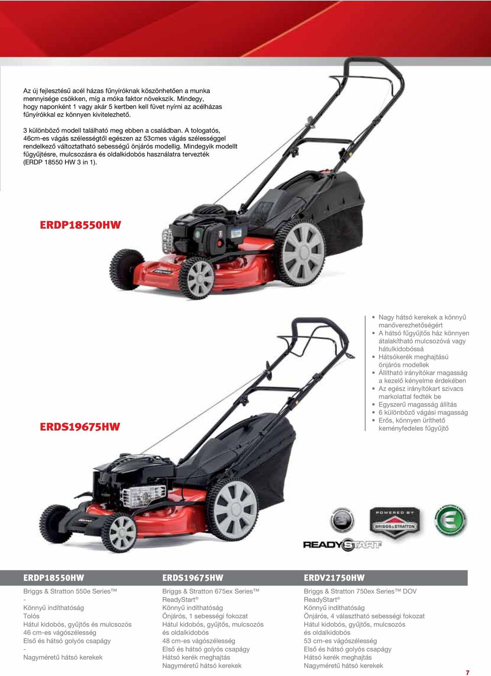 A tologatós, 46cmes vágás szélességtől egészen az 53cmes vágás szélességgel rendelkező változtatható sebességű önjárós modellig.