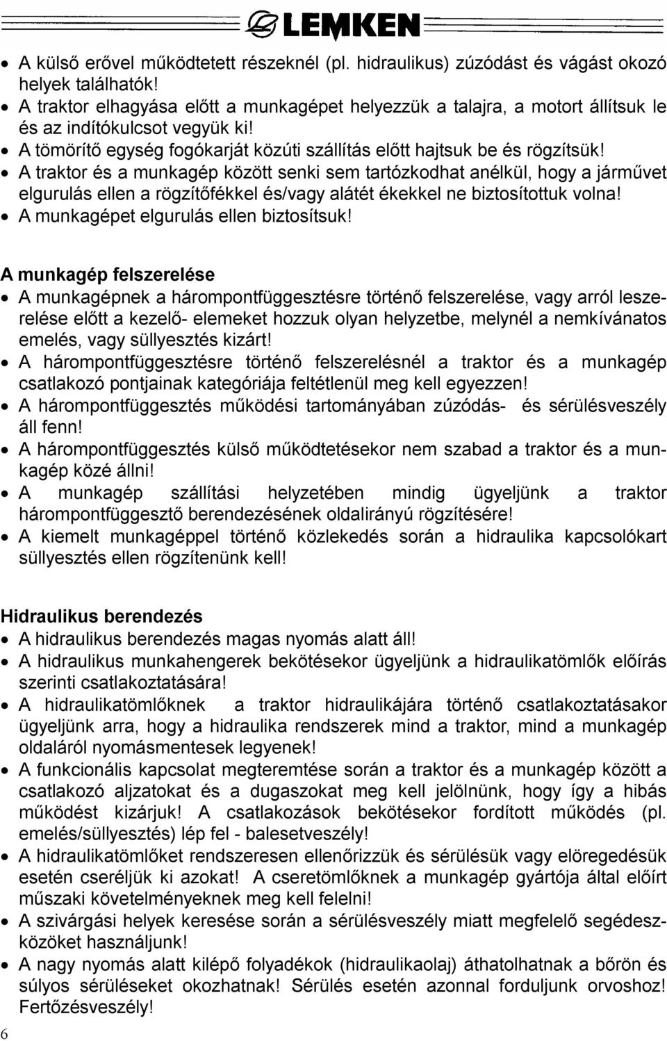 A traktor és a munkagép között senki sem tartózkodhat anélkül, hogy a járm vet elgurulás ellen a rögzít fékkel és/vagy alátét ékekkel ne biztosítottuk volna! A munkagépet elgurulás ellen biztosítsuk!