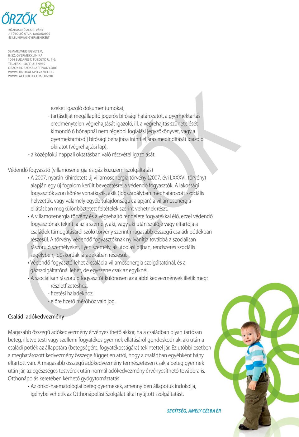 középfokú nappali oktatásban való részvétel igazolását. Védendő fogyasztó (villamosenergia és gáz közüzemi szolgáltatás) A 2007. nyarán kihirdetett új villamosenergia törvény (2007. évi LXXXVI.