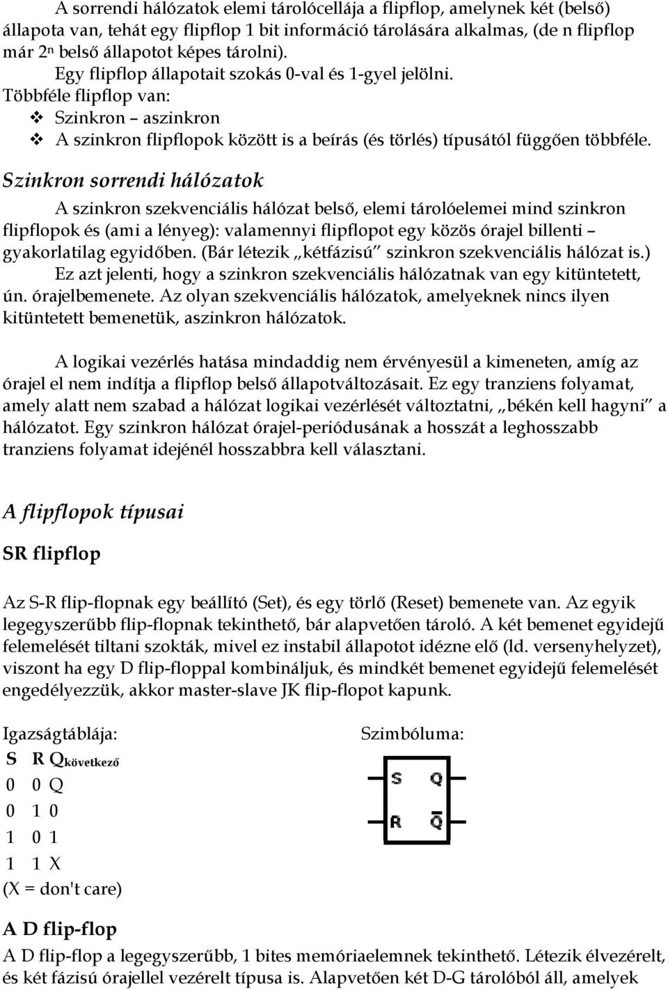 Szinkron sorrendi hálózatok A szinkron szekvenciális hálózat belső, elemi tárolóelemei mind szinkron flipflopok és (ami a lényeg): valamennyi flipflopot egy közös órajel billenti gyakorlatilag