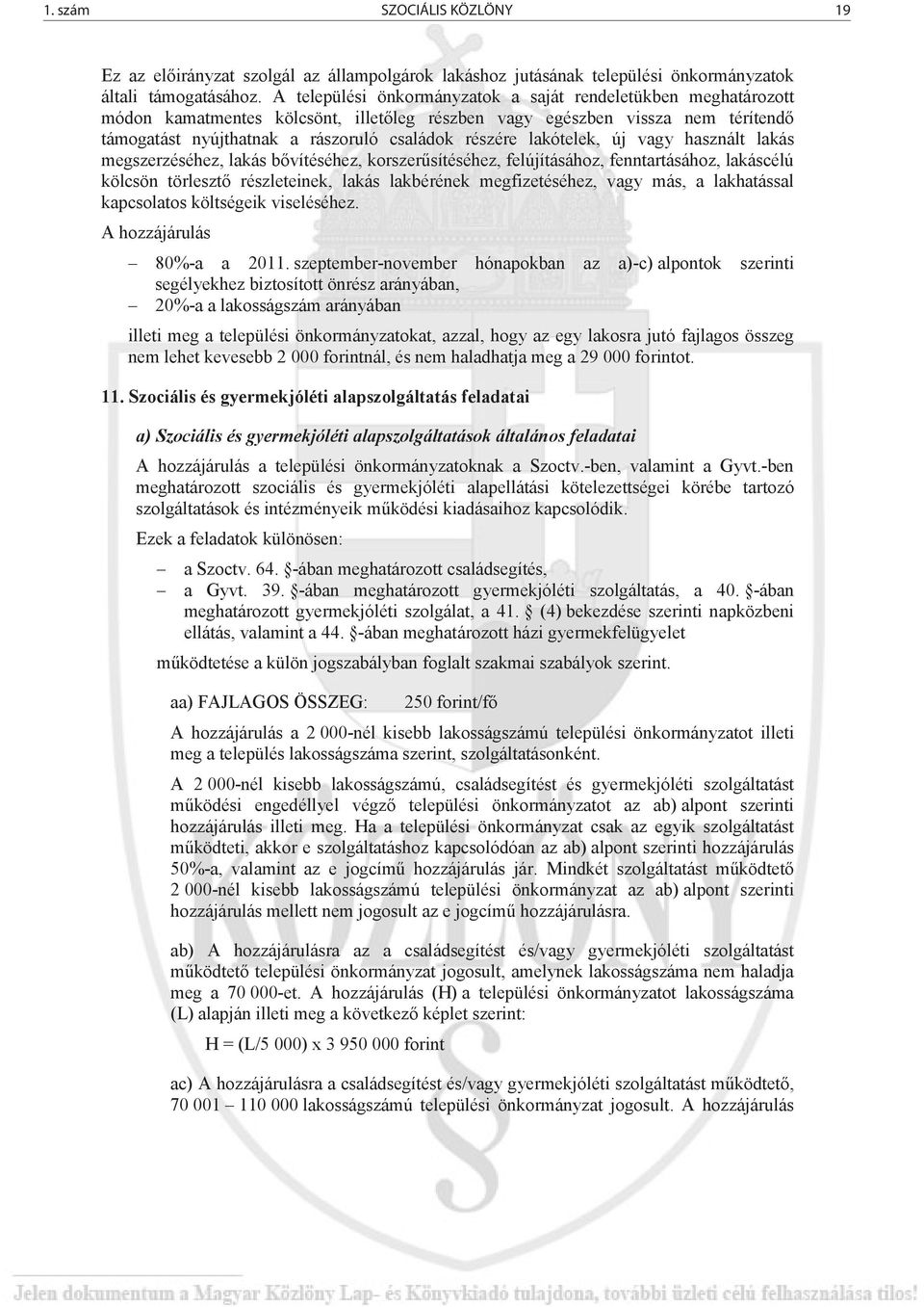 lakótelek, új vagy használt lakás megszerzéséhez, lakás b vítéséhez, korszer sítéséhez, felújításához, fenntartásához, lakáscélú kölcsön törleszt részleteinek, lakás lakbérének megfizetéséhez, vagy