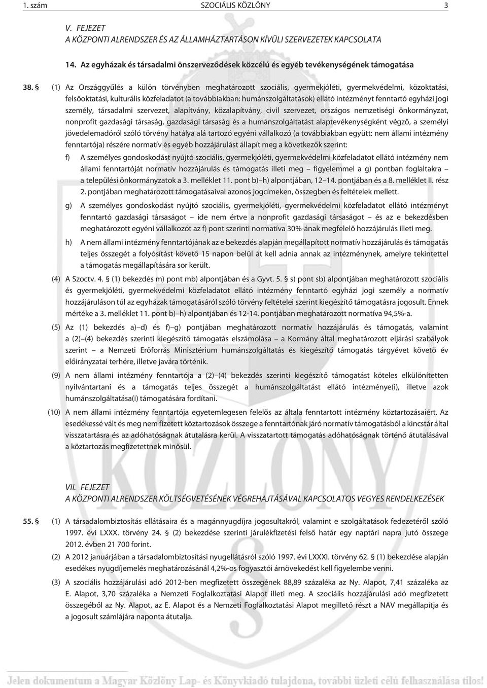 (1) Az Országgyûlés a külön törvényben meghatározott szociális, gyermekjóléti, gyermekvédelmi, közoktatási, felsõoktatási, kulturális közfeladatot (a továbbiakban: humánszolgáltatások) ellátó