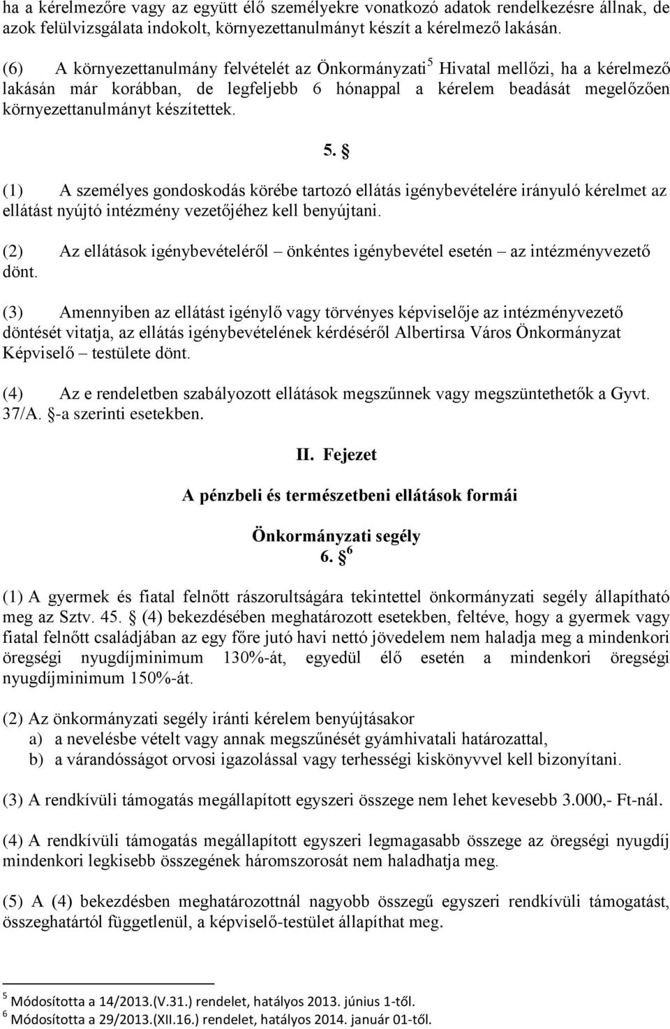 (2) Az ellátások igénybevételéről önkéntes igénybevétel esetén az intézményvezető dönt.