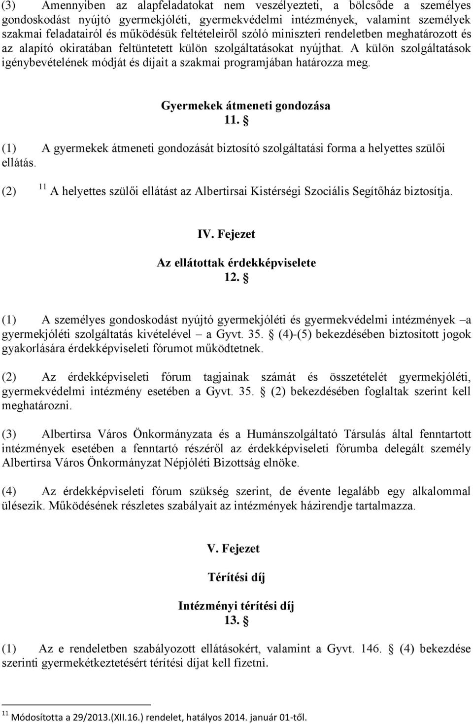 A külön szolgáltatások igénybevételének módját és díjait a szakmai programjában határozza meg. Gyermekek átmeneti gondozása 11.