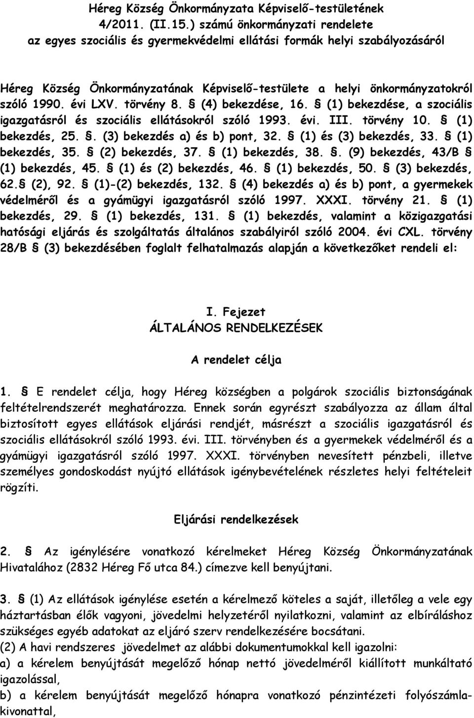 évi LXV. törvény 8. (4) bekezdése, 16. (1) bekezdése, a szociális igazgatásról és szociális ellátásokról szóló 1993. évi. III. törvény 10. (1) bekezdés, 25.. (3) bekezdés a) és b) pont, 32.