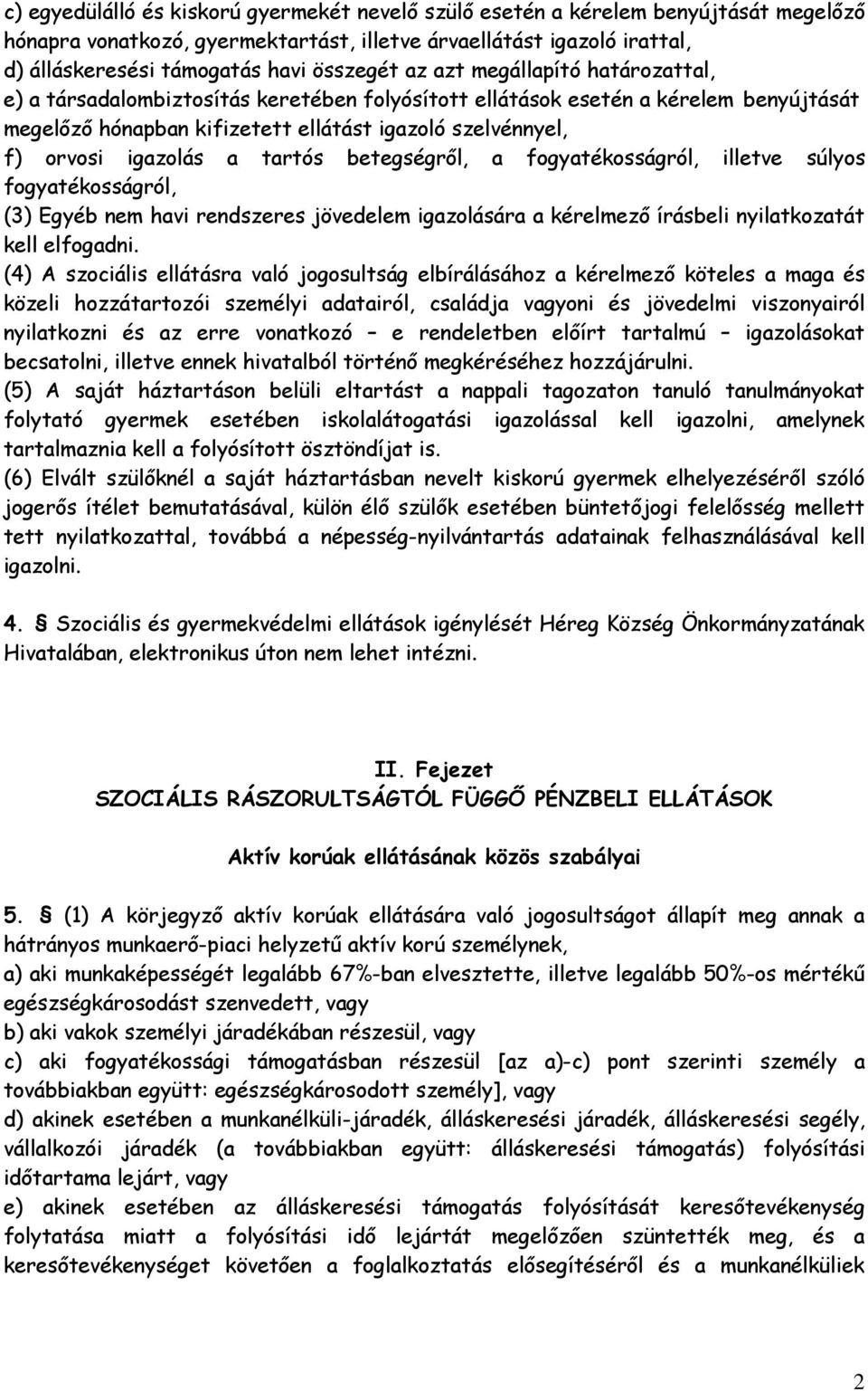 igazolás a tartós betegségről, a fogyatékosságról, illetve súlyos fogyatékosságról, (3) Egyéb nem havi rendszeres jövedelem igazolására a kérelmező írásbeli nyilatkozatát kell elfogadni.