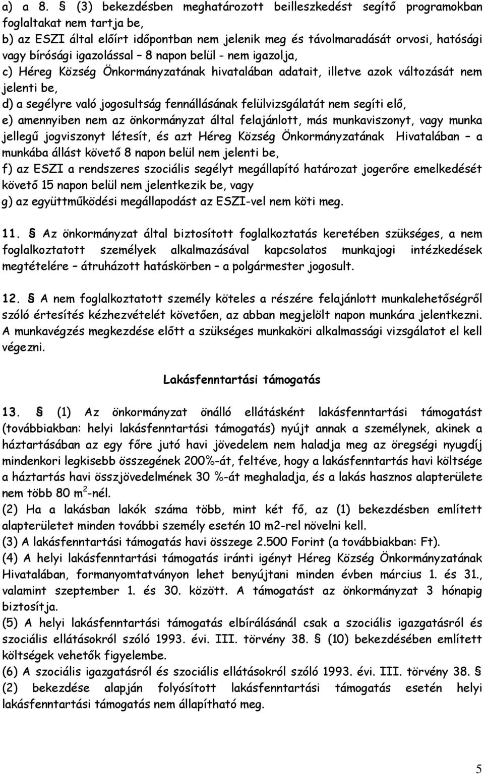 igazolással 8 napon belül - nem igazolja, c) Héreg Község Önkormányzatának hivatalában adatait, illetve azok változását nem jelenti be, d) a segélyre való jogosultság fennállásának felülvizsgálatát