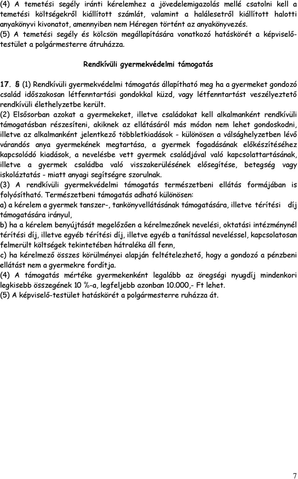 (1) Rendkívüli gyermekvédelmi támogatás állapítható meg ha a gyermeket gondozó család időszakosan létfenntartási gondokkal küzd, vagy létfenntartást veszélyeztető rendkívüli élethelyzetbe került.